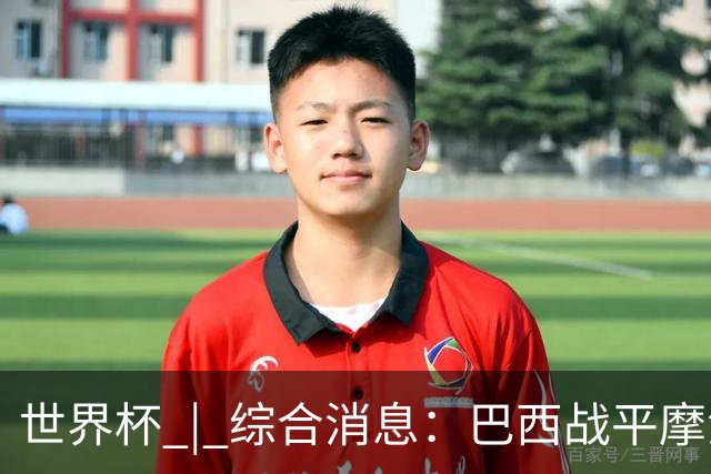 世界杯 | 综合消息：巴西战平摩洛哥 卡塔尔首获积分